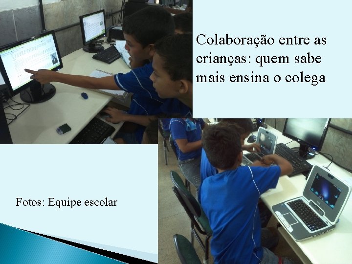 Colaboração entre as crianças: quem sabe mais ensina o colega Fotos: Equipe escolar 