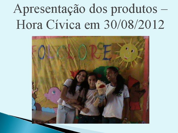 Apresentação dos produtos – Hora Cívica em 30/08/2012 