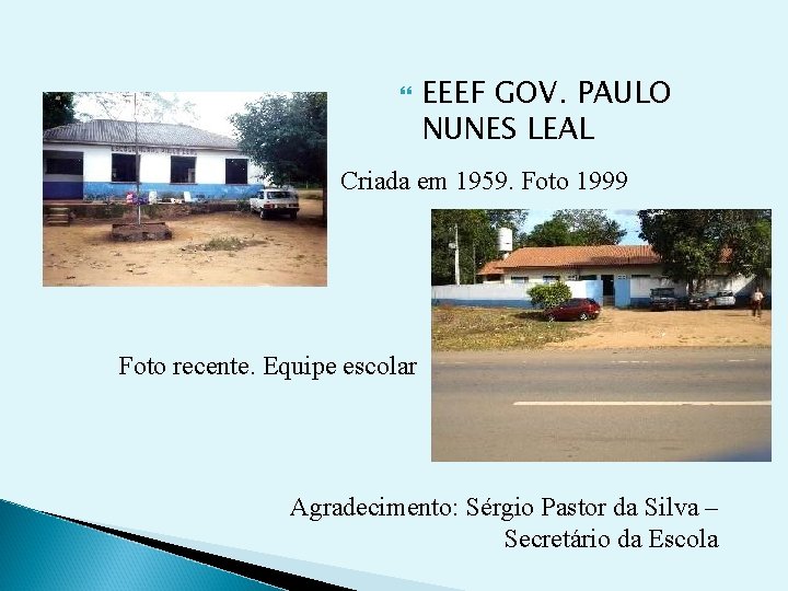  EEEF GOV. PAULO NUNES LEAL Criada em 1959. Foto 1999 Foto recente. Equipe