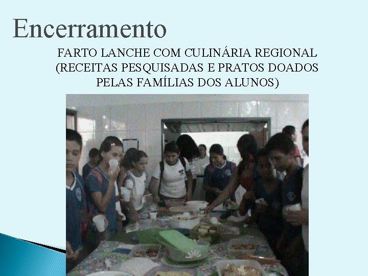 Encerramento FARTO LANCHE COM CULINÁRIA REGIONAL (RECEITAS PESQUISADAS E PRATOS DOADOS PELAS FAMÍLIAS DOS