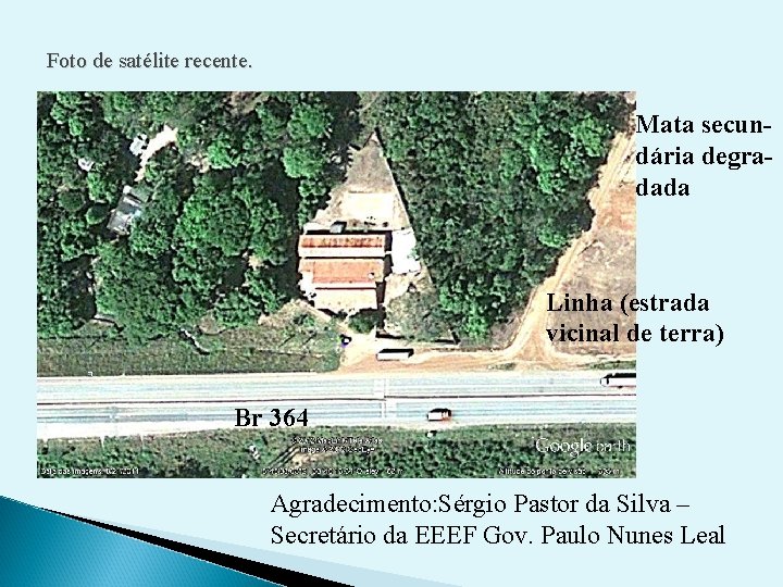 Foto de satélite recente. Mata secundária degradada Linha (estrada vicinal de terra) Br 364