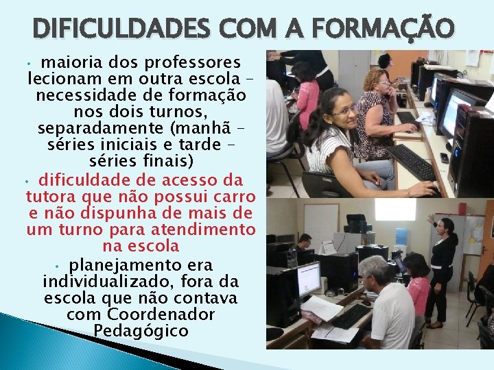 DIFICULDADES COM A FORMAÇÃO maioria dos professores lecionam em outra escola – necessidade de
