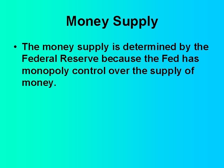 Money Supply • The money supply is determined by the Federal Reserve because the