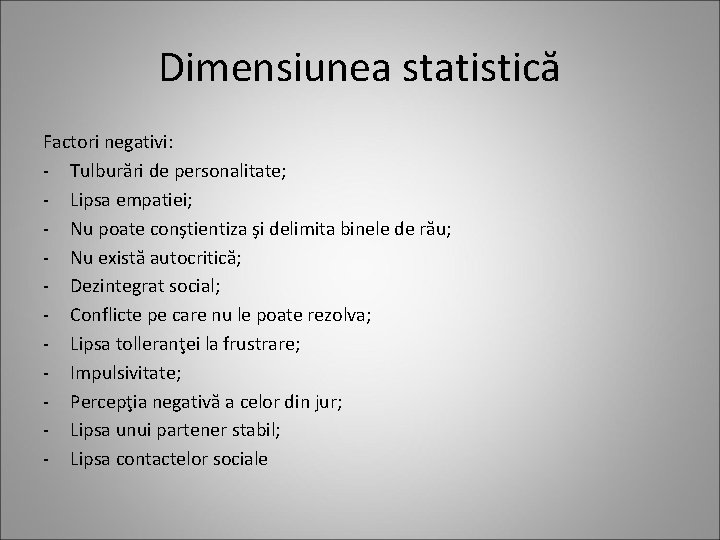 Dimensiunea statistică Factori negativi: - Tulburări de personalitate; - Lipsa empatiei; - Nu poate