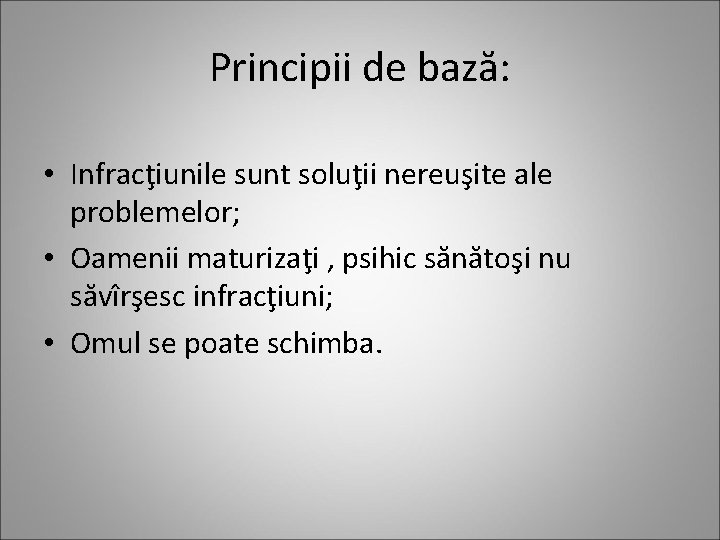 Principii de bază: • Infracţiunile sunt soluţii nereuşite ale problemelor; • Oamenii maturizaţi ,