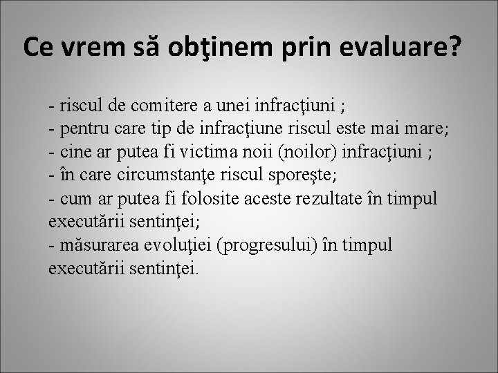 Ce vrem să obţinem prin evaluare? - riscul de comitere a unei infracţiuni ;