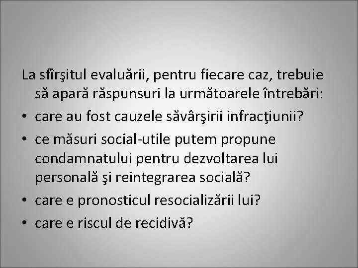La sfîrşitul evaluării, pentru fiecare caz, trebuie să apară răspunsuri la următoarele întrebări: •