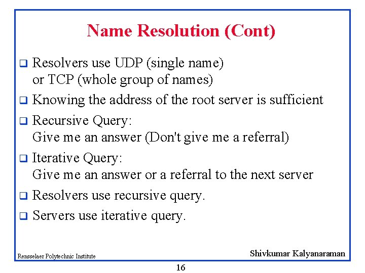 Name Resolution (Cont) Resolvers use UDP (single name) or TCP (whole group of names) Name Resolution (Cont) Resolvers use UDP (single name) or TCP (whole group of names)