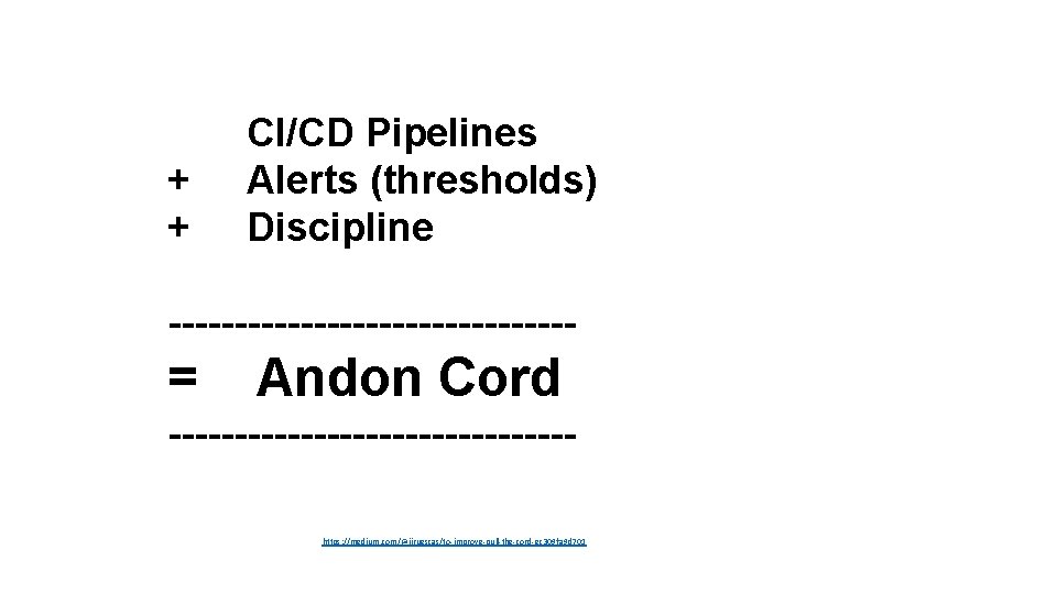 + + CI/CD Pipelines Alerts (thresholds) Discipline ---------------- = Andon Cord ---------------https: //medium. com/@jjruescas/to-improve-pull-the-cord-ec