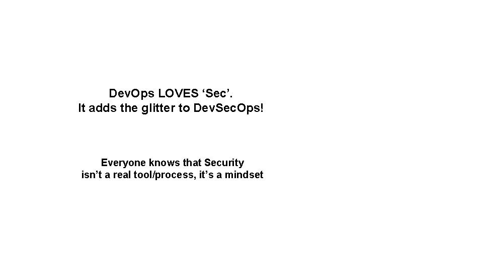 Dev. Ops LOVES ‘Sec’. It adds the glitter to Dev. Sec. Ops! Everyone knows