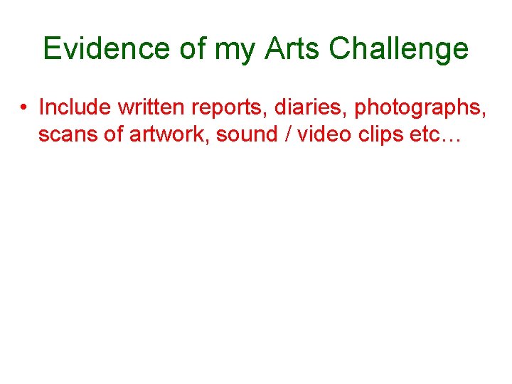 Evidence of my Arts Challenge • Include written reports, diaries, photographs, scans of artwork,