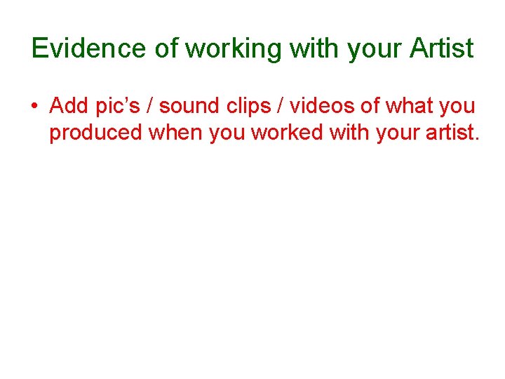 Evidence of working with your Artist • Add pic’s / sound clips / videos