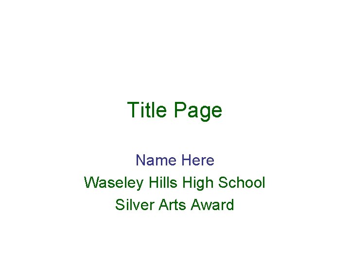 Title Page Name Here Waseley Hills High School Silver Arts Award 
