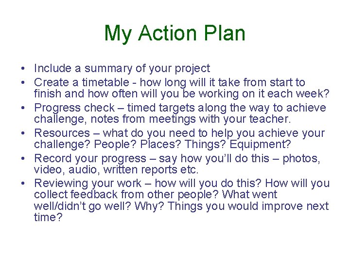 My Action Plan • Include a summary of your project • Create a timetable