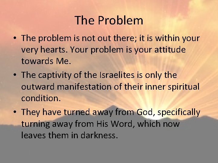 The Problem • The problem is not out there; it is within your very