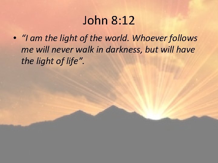 John 8: 12 • “I am the light of the world. Whoever follows me