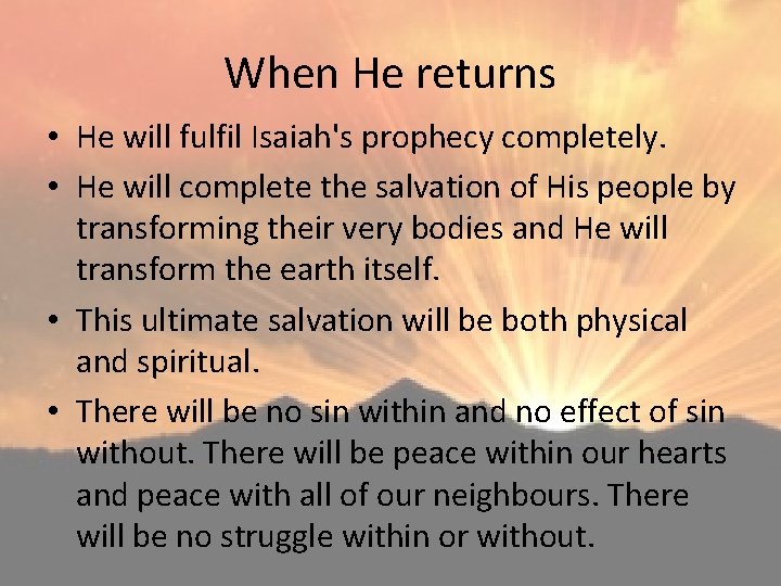 When He returns • He will fulfil Isaiah's prophecy completely. • He will complete