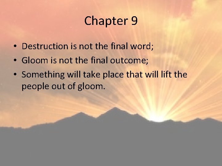 Chapter 9 • Destruction is not the final word; • Gloom is not the