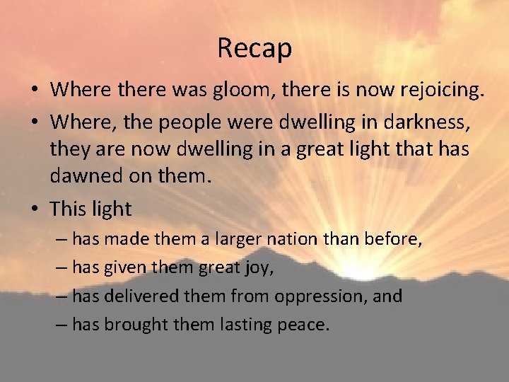 Recap • Where there was gloom, there is now rejoicing. • Where, the people