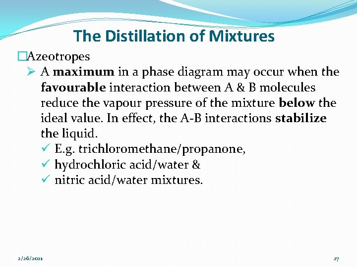 The Distillation of Mixtures �Azeotropes Ø A maximum in a phase diagram may occur