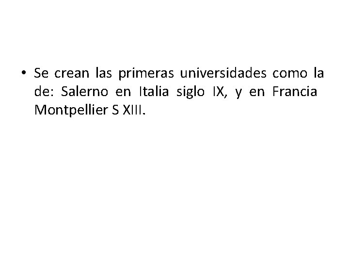  • Se crean las primeras universidades como la de: Salerno en Italia siglo
