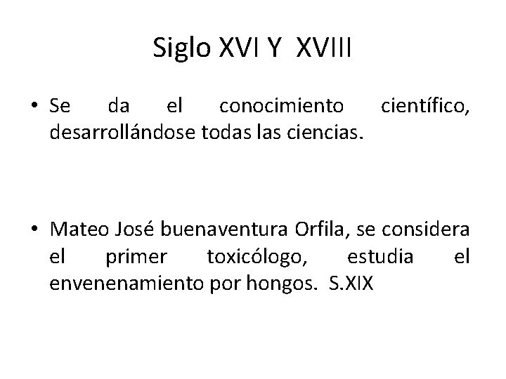 Siglo XVI Y XVIII • Se da el conocimiento científico, desarrollándose todas las ciencias.
