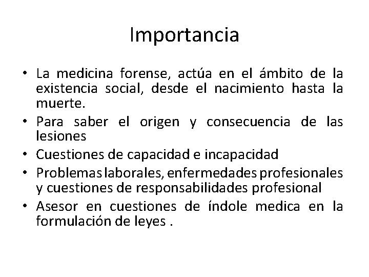 Importancia • La medicina forense, actúa en el ámbito de la existencia social, desde
