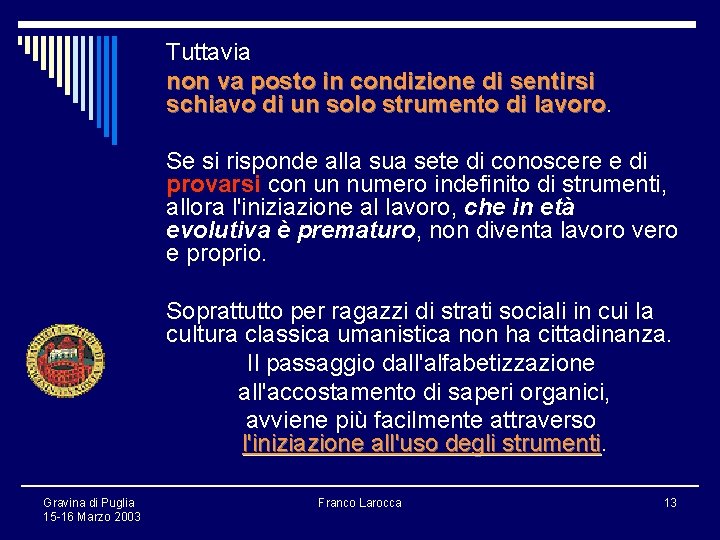 Tuttavia non va posto in condizione di sentirsi schiavo di un solo strumento di