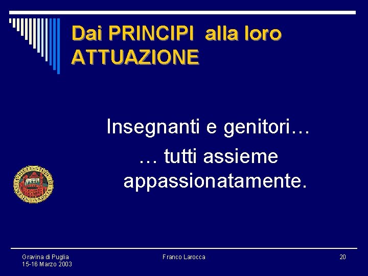 Dai PRINCIPI alla loro ATTUAZIONE Insegnanti e genitori… … tutti assieme appassionatamente. Gravina di