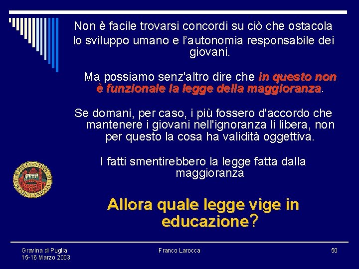 Non è facile trovarsi concordi su ciò che ostacola lo sviluppo umano e l’autonomia