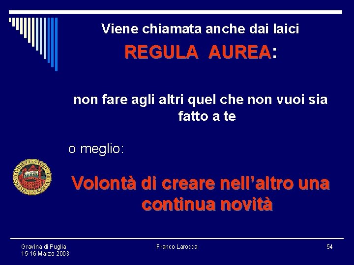 Viene chiamata anche dai laici REGULA AUREA: AUREA non fare agli altri quel che