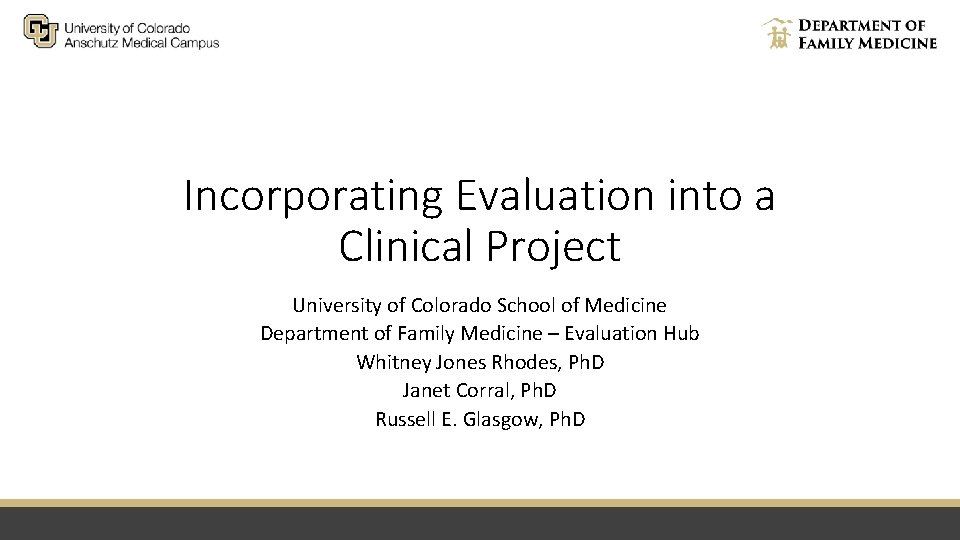Incorporating Evaluation into a Clinical Project University of Colorado School of Medicine Department of
