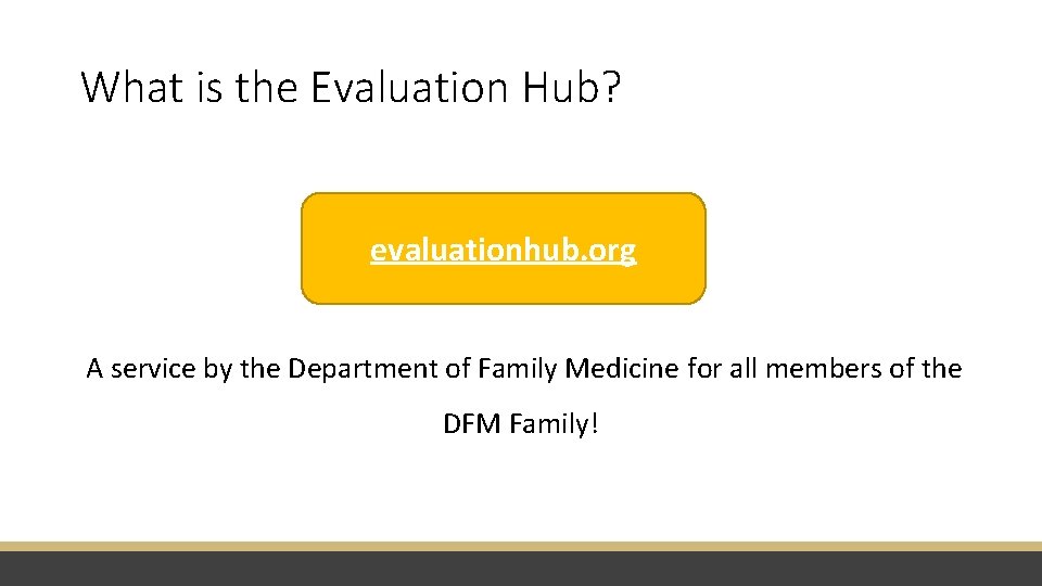 What is the Evaluation Hub? evaluationhub. org A service by the Department of Family