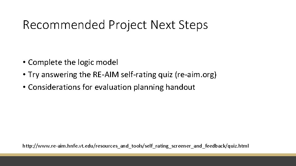 Recommended Project Next Steps • Complete the logic model • Try answering the RE-AIM