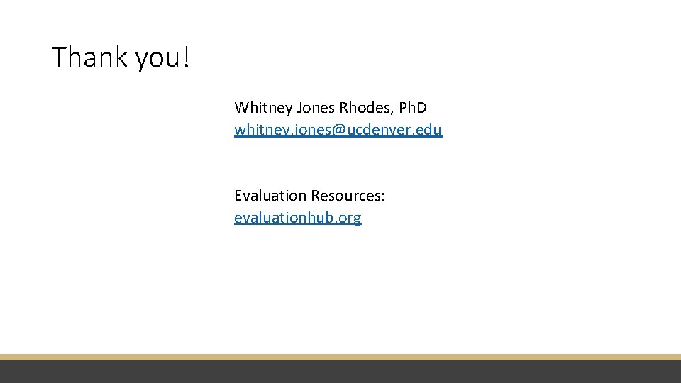 Thank you! Whitney Jones Rhodes, Ph. D whitney. jones@ucdenver. edu Evaluation Resources: evaluationhub. org