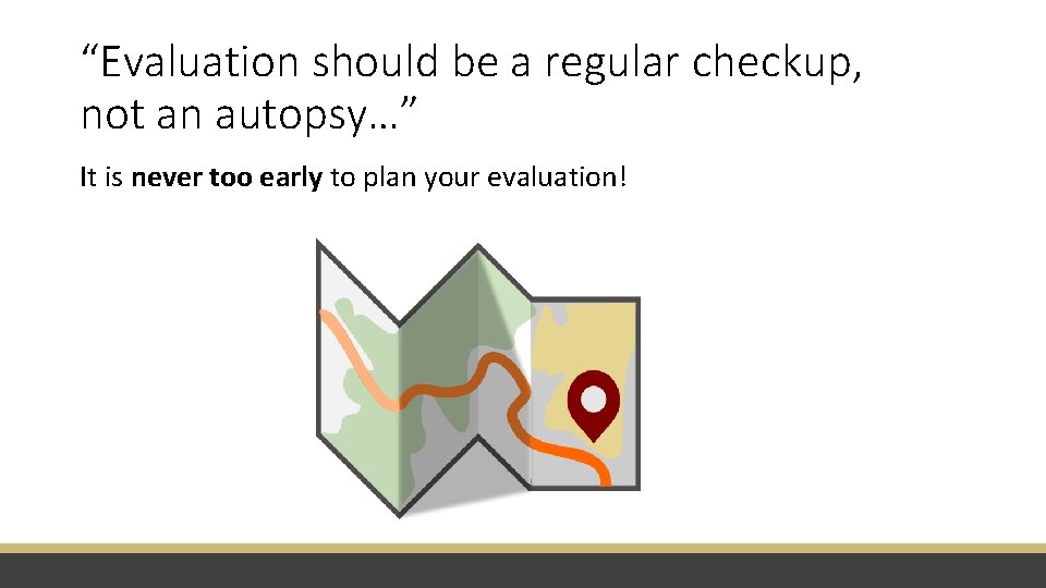 “Evaluation should be a regular checkup, not an autopsy…” It is never too early