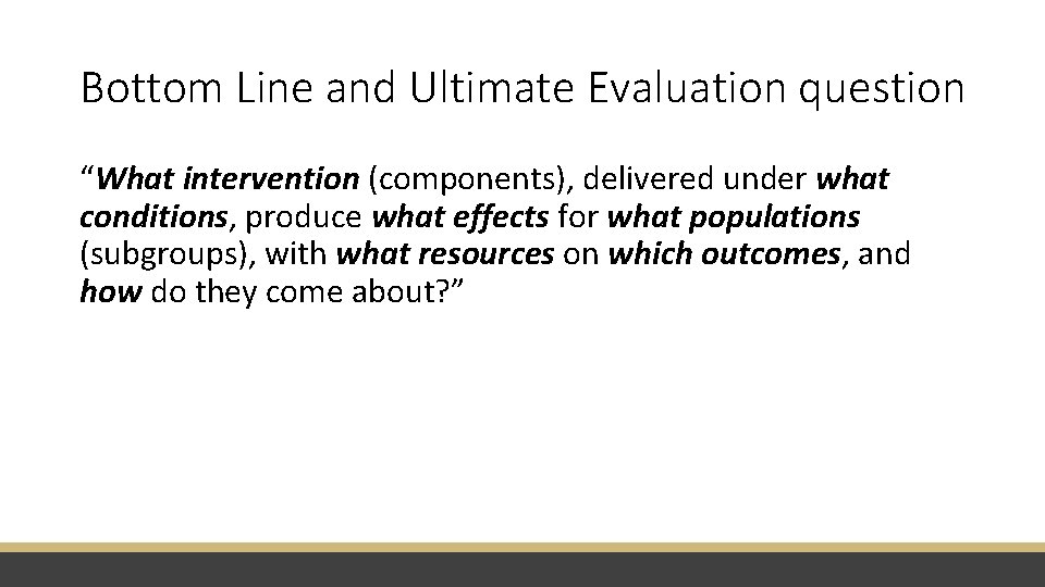 Bottom Line and Ultimate Evaluation question “What intervention (components), delivered under what conditions, produce