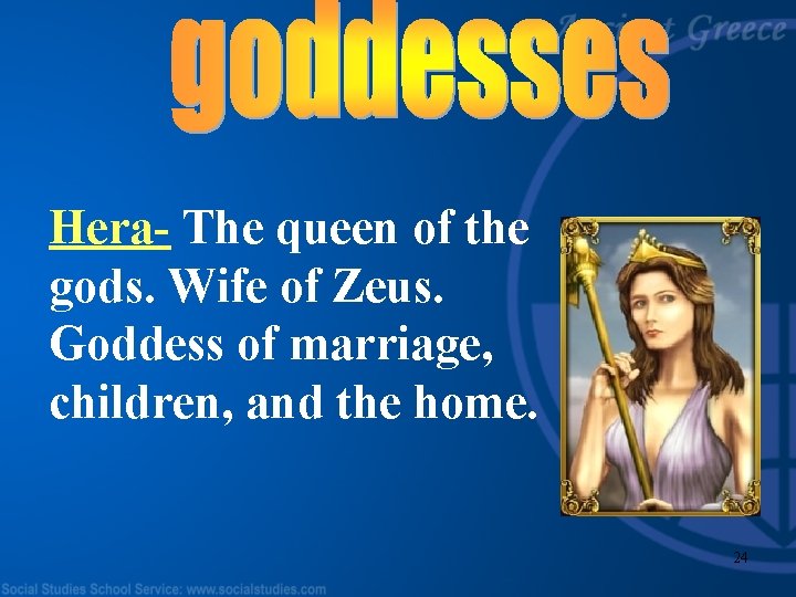 Hera- The queen of the gods. Wife of Zeus. Goddess of marriage, children, and