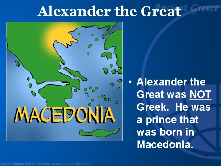 Alexander the Great • Alexander the Great was NOT Greek. He was a prince