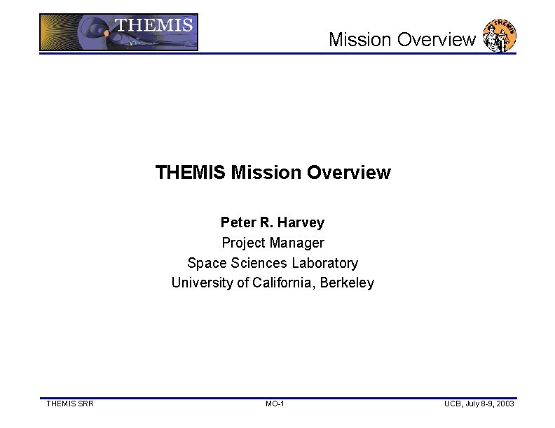 Mission Overview THEMIS Mission Overview Peter R. Harvey Project Manager Space Sciences Laboratory University