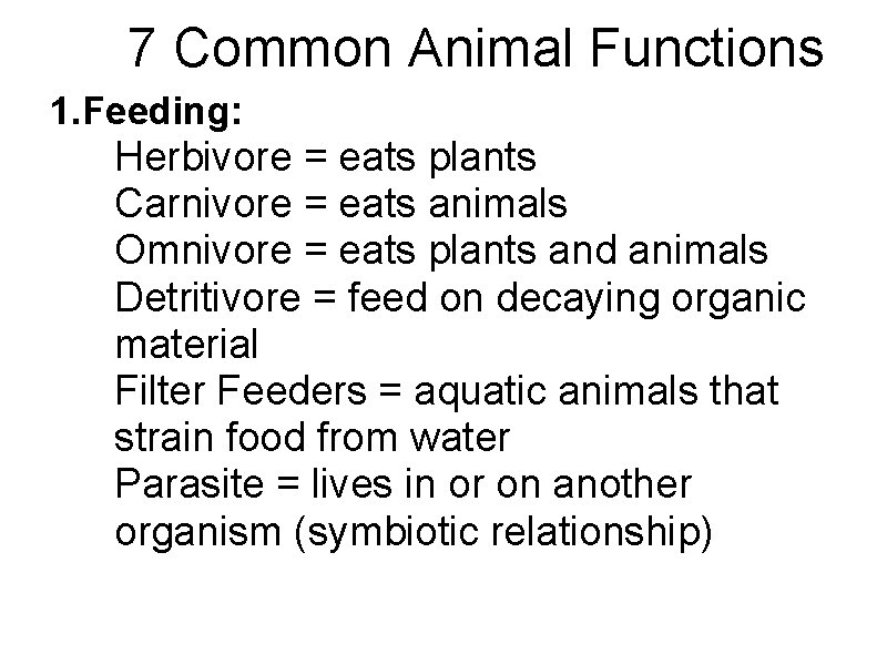 7 Common Animal Functions 1. Feeding: Herbivore = eats plants Carnivore = eats animals