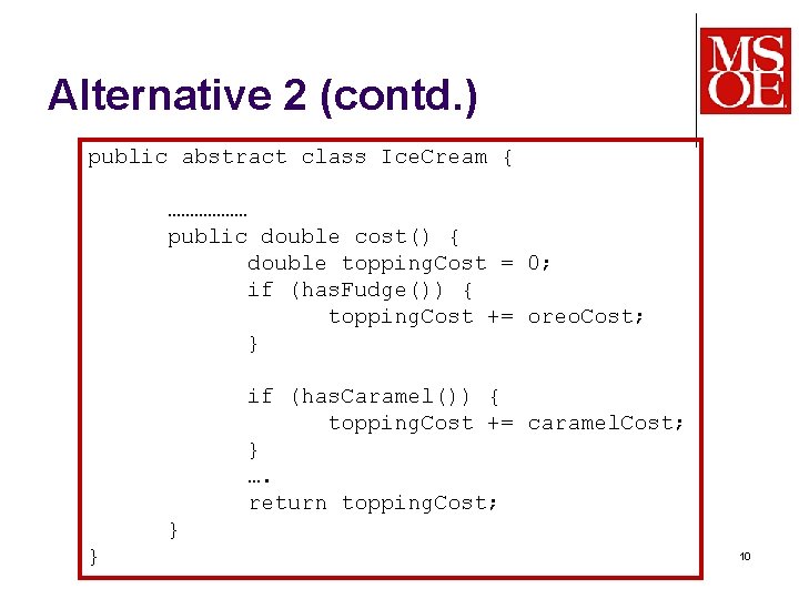 Alternative 2 (contd. ) public abstract class Ice. Cream { ……………… public double cost()