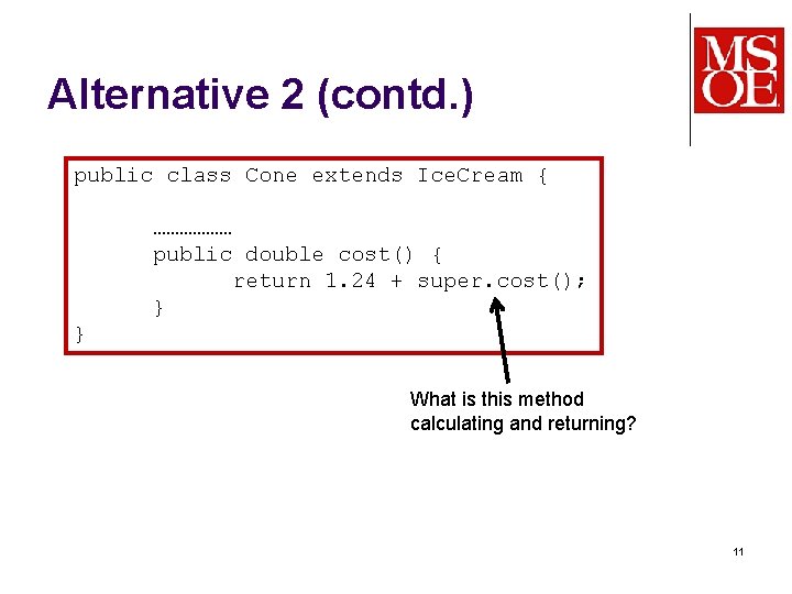 Alternative 2 (contd. ) public class Cone extends Ice. Cream { ……………… public double