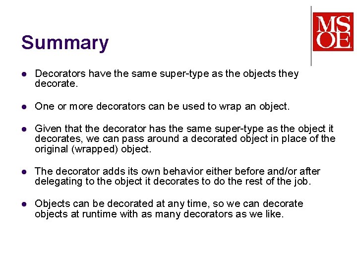 Summary l Decorators have the same super-type as the objects they decorate. l One