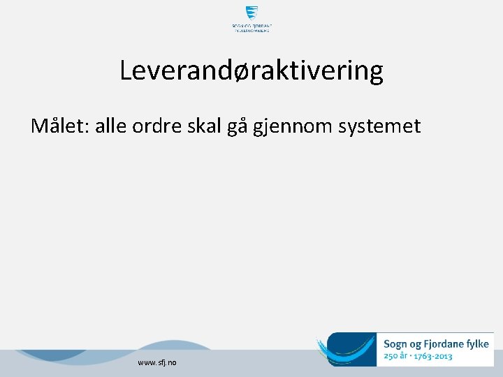 Leverandøraktivering Målet: alle ordre skal gå gjennom systemet www. sfj. no 