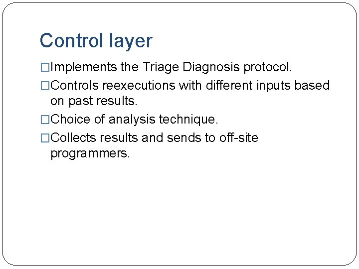 Control layer �Implements the Triage Diagnosis protocol. �Controls reexecutions with different inputs based on