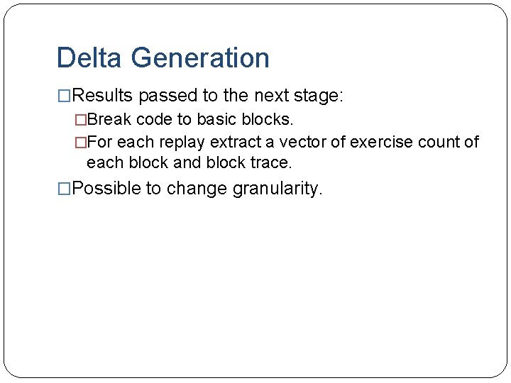Delta Generation �Results passed to the next stage: �Break code to basic blocks. �For