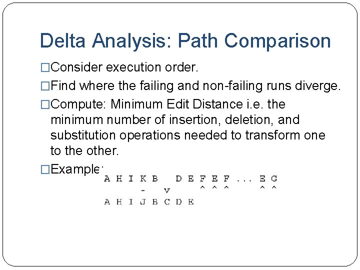 Delta Analysis: Path Comparison �Consider execution order. �Find where the failing and non-failing runs