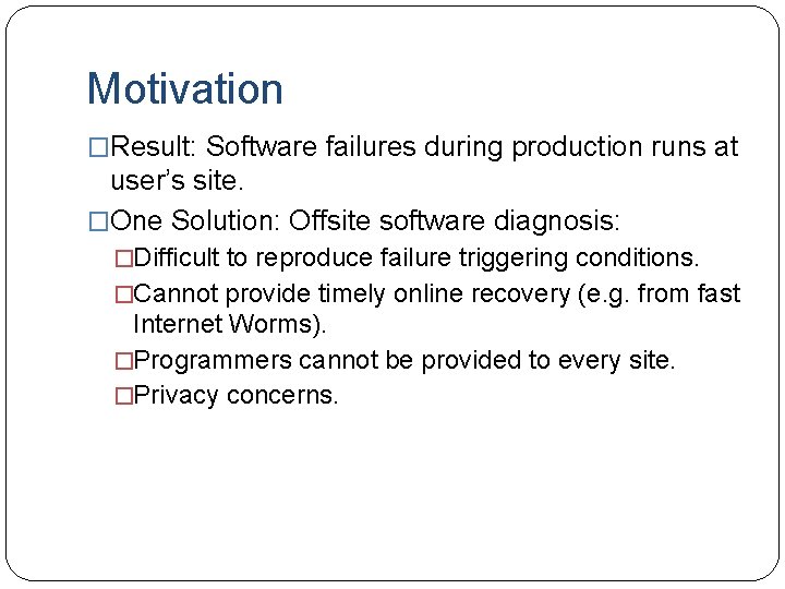 Motivation �Result: Software failures during production runs at user’s site. �One Solution: Offsite software