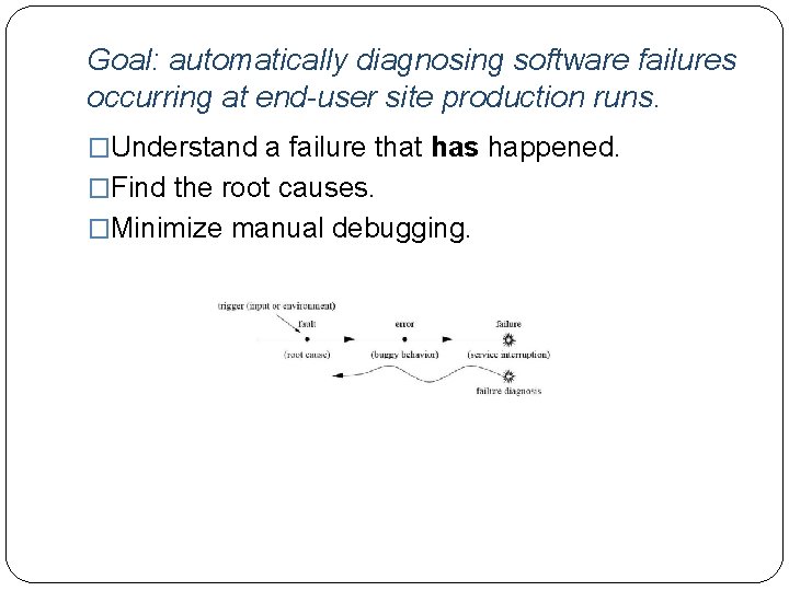 Goal: automatically diagnosing software failures occurring at end-user site production runs. �Understand a failure